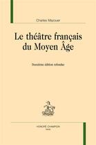 Couverture du livre « Le théâtre français du moyen âge » de Charles Mazouer aux éditions Honore Champion
