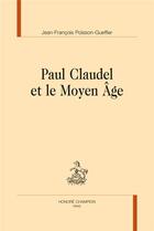 Couverture du livre « Paul Claudel et le Moyen-Âge » de Jean-Francois Poisson-Gueffier aux éditions Honore Champion