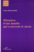 Couverture du livre « Memoires d'une famille qui a traverse le siecle » de Octave Boulanger aux éditions L'harmattan