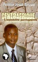 Couverture du livre « Centrafrique, l'instabilité permanente » de Josué Binoua aux éditions L'harmattan