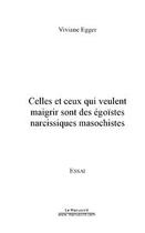 Couverture du livre « Celles et ceux qui veulent maigrir sont des egoistes narcissiques masochistes » de Viviane Egger aux éditions Editions Le Manuscrit