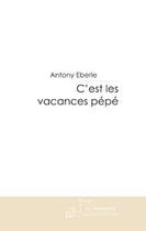 Couverture du livre « C'est les vacances pépé » de Antony Eberle aux éditions Editions Le Manuscrit