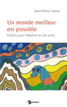 Couverture du livre « Un monde meilleur est possible ; contes pour Mathias et ses amis » de Jean-Pierre Latina aux éditions Publibook