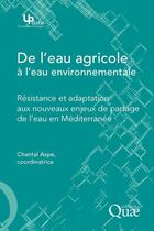 Couverture du livre « De l'eau agricole à l'eau environnementale ; résistance et adaptation aux nouveaux enjeux de partage de l'eau en Méditerranée » de Chantal Aspe aux éditions Quae