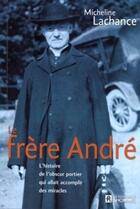 Couverture du livre « Le frère André ; l'histoire de l'obscur portier qui allait accomplir des miracles » de Lachance Micheline aux éditions Les Éditions De L'homme