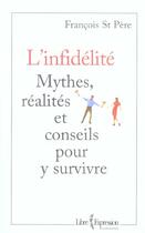 Couverture du livre « L'infidelite ; mythes, realites et conseils pour y survivre » de Francois St Pere aux éditions Libre Expression