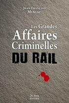 Couverture du livre « Les grandes affaires criminelles du rail » de Jean-Francois Miniac aux éditions De Boree