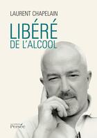 Couverture du livre « Libéré de l'alcool » de Laurent Chapelain aux éditions Persee