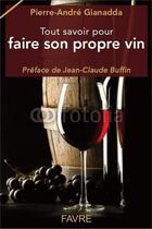 Couverture du livre « Tout savoir pour faire son propre vin » de Pierre-Andre Gianadda aux éditions Favre