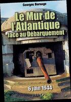 Couverture du livre « 8297le mur de l'atlantique face au debarquement - 6 juin 1944 » de Georges Bernage aux éditions Heimdal