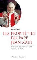 Couverture du livre « Les prophéties du pape Jean XXIII ; l'histoire de l'humanité jusqu'en 2033 » de Pier Carpi aux éditions Presses Du Chatelet