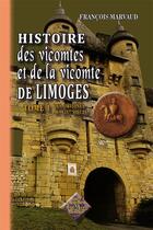 Couverture du livre « Histoire des vicomtes et de la vicomté de Limoges Tome 1 ; des origines au XIV siècle » de Francois Marvaud aux éditions Editions Des Regionalismes