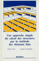Couverture du livre « Une approche simple du calcul des structures par la méthode des éléments finis » de Daniel Gay aux éditions Hermes Science Publications