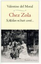 Couverture du livre « Chez Zola ; si Médan m'était conté... » de Valentine Del Moral aux éditions Fallois