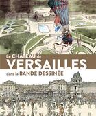 Couverture du livre « Le château de Versailles dans la bande dessinée » de Yves Carlier et Jacques-Erick Piette aux éditions In Fine