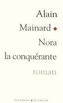 Couverture du livre « Nora la conquerante » de Mainard Alain aux éditions Blanche