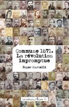 Couverture du livre « Commune 1871 : la révolution impromptue » de Roger Martelli aux éditions Arcane 17
