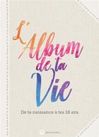 Couverture du livre « L'album de ta vie ; de ta naissance à tes 18 ans » de Lucie Dunand aux éditions Wartberg