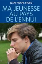 Couverture du livre « Ma jeunesse au pays de l'ennui » de Nobs Jean-Pierre aux éditions Librinova