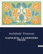 Couverture du livre « NAPOLÉON, LA DERNIÈRE PHASE » de Primrose Archibald aux éditions Culturea