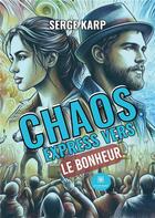 Couverture du livre « Chaos express vers le bonheur » de Serge Karp aux éditions Le Lys Bleu