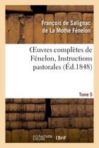 Couverture du livre « Oeuvres complètes de Fénelon, Tome 5 Instructions pastorales » de François De Fénelon aux éditions Hachette Bnf