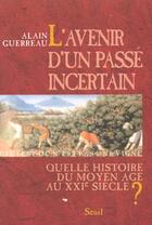 Couverture du livre « L'avenir d'un passe incertain. quelle histoire du moyen age au xxie siecle ? » de Guerreau Alain aux éditions Seuil