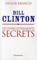 Couverture du livre « Bill Clinton ; les enregistrements secrets » de Taylor Branch aux éditions Flammarion