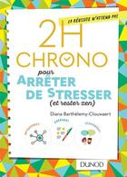 Couverture du livre « 2h chrono ; pour arrêter de stresser au travail » de Diana Barthelemy-Clouwaert aux éditions Dunod