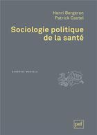 Couverture du livre « Sociologie politique de la santé » de Henri Bergeron et Patrick Castel aux éditions Puf