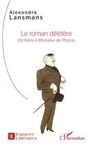 Couverture du livre « Le roman délétère : de Nana à monsieur de Phocas » de Alexandre Lansmans aux éditions L'harmattan