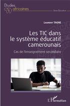 Couverture du livre « Les TIC dans le système éducatif camerounais : cas de l'enseignement secondaire » de Laurent Tagne aux éditions L'harmattan