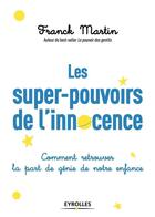 Couverture du livre « Les super pouvoirs de l'innocence ; comment retrouver la part de génie de notre enfance » de Martin Franck aux éditions Eyrolles