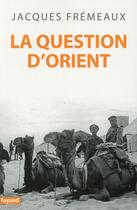 Couverture du livre « La question d'Orient » de Fremeaux/Jacques aux éditions Fayard