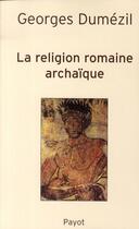 Couverture du livre « La religion romaine archaïque » de Georges Dumezil aux éditions Payot