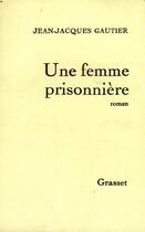 Couverture du livre « Une femme prisonnière » de Gautier Jean-Jacques aux éditions Grasset