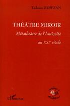 Couverture du livre « Théâtre miroir ; métathéâtre de l'antiquité au XXI siècle » de Tadeusz Kowzan aux éditions Editions L'harmattan