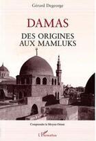 Couverture du livre « Damas, des origines aux Mamluks » de Gerard Degeorge aux éditions Editions L'harmattan