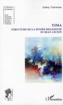 Couverture du livre « Yima ; structure de la pensée religieuse en Iran ancien » de Audrey Tzatourian aux éditions L'harmattan