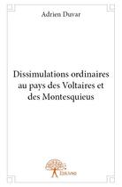 Couverture du livre « Dissimulations ordinaires au pays des Voltaires et des Montesquieus » de Adrien Duvar aux éditions Edilivre