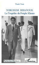 Couverture du livre « Norodom Sihanouk, la tragédie du peuple Khmer » de Toan Thach aux éditions Editions L'harmattan