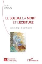 Couverture du livre « Le soldat, la mort et l'écriture ; lecture clinique du récit de guerre » de Louis Crocq aux éditions L'harmattan