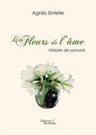 Couverture du livre « Les fleurs de l'âme ; histoire de sonnets » de Agnes Sintelle aux éditions Baudelaire