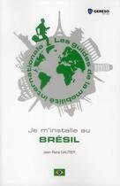 Couverture du livre « Je m'installe au Brésil » de Jean-Rene Gautier aux éditions Gereso