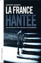 Couverture du livre « La France hantée ; les aventures d'un chasseur de fantômes » de Anthony Augusto aux éditions L'opportun