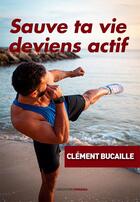 Couverture du livre « Sauve ta vie, deviens actif » de Clement Bucaille aux éditions Ovadia