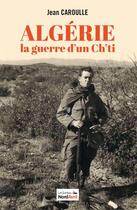 Couverture du livre « Algérie, la guerre d'un ch'ti » de Jean Caroulle aux éditions Nord Avril