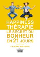 Couverture du livre « Happiness thérapie ; le secret du bonheur en 21 jours » de Catherine Morrisson aux éditions Les Trois Colonnes