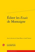 Couverture du livre « Éditer les Essais de Montaigne » de Andre Tournon et Claude Blum aux éditions Classiques Garnier