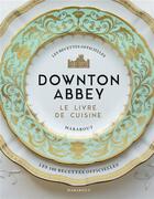 Couverture du livre « Downton Abbey, le livre de cuisine ; les recettes officielles » de Collectif aux éditions Marabout
